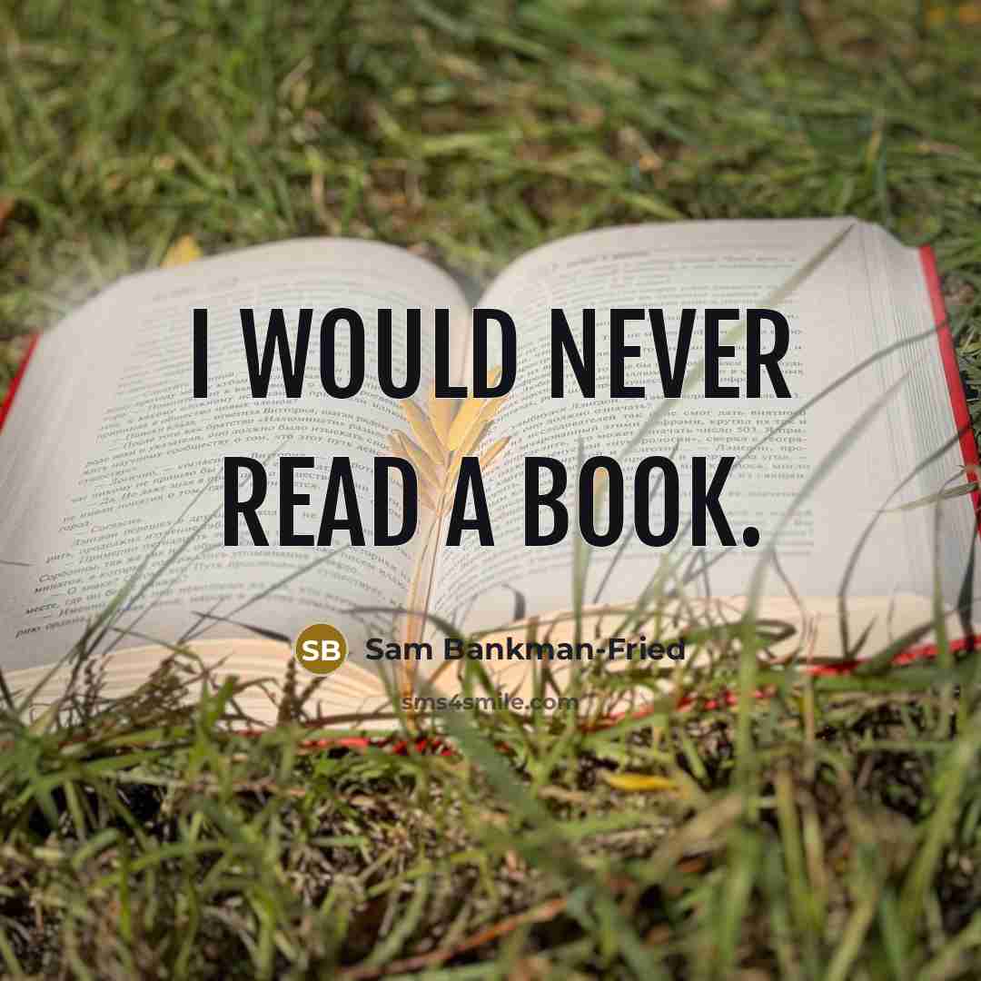 “I would never read a book.” quote by Sam Bankman-Fried