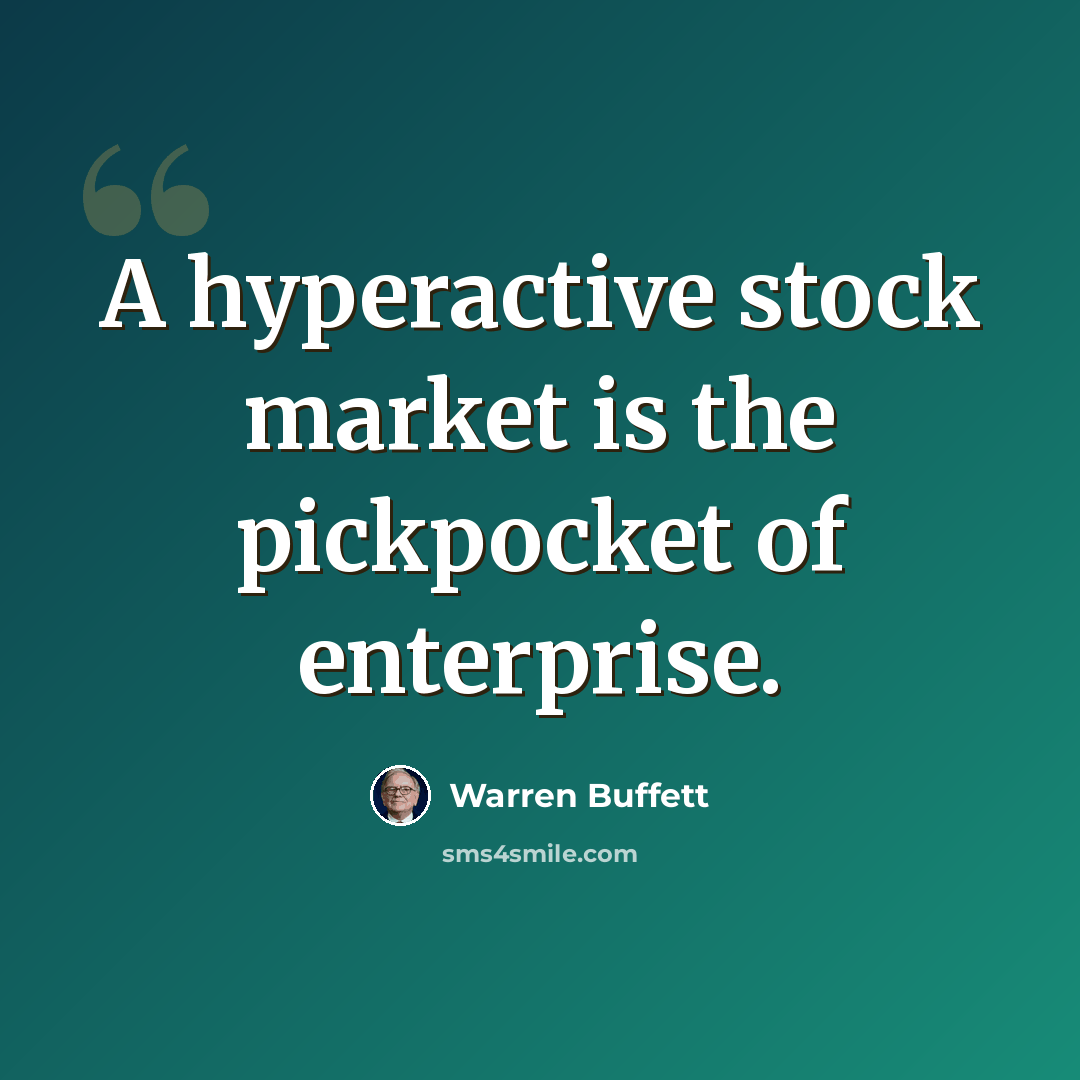 “A hyperactive stock market is the pickpocket of enterprise.” quote by Warren Buffett