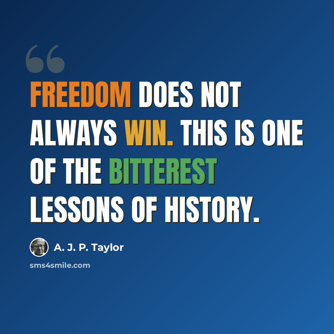 “Freedom does not always win. This is one of the bitterest lessons of history.” quote by A. J. P. Taylor