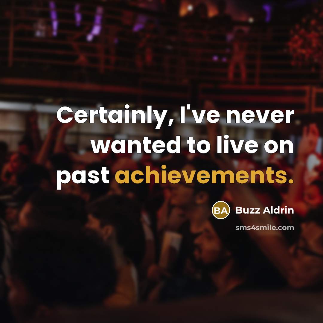 “Certainly, I've never wanted to live on past achievements.” quote by Buzz Aldrin