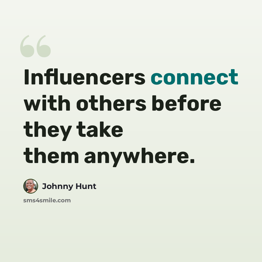 “Influencers connect with others before they take them anywhere.” quote by Johnny Hunt
