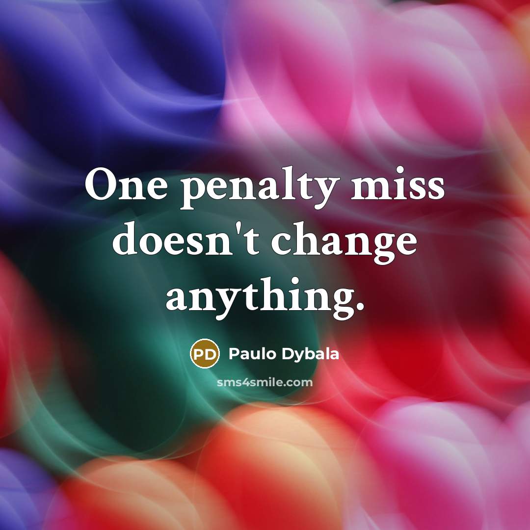 “One penalty miss doesn't change anything.” quote by Paulo Dybala
