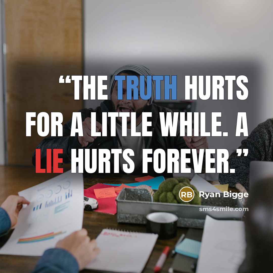 “The truth hurts for a little while. A lie hurts forever.” quote by Ryan Bigge