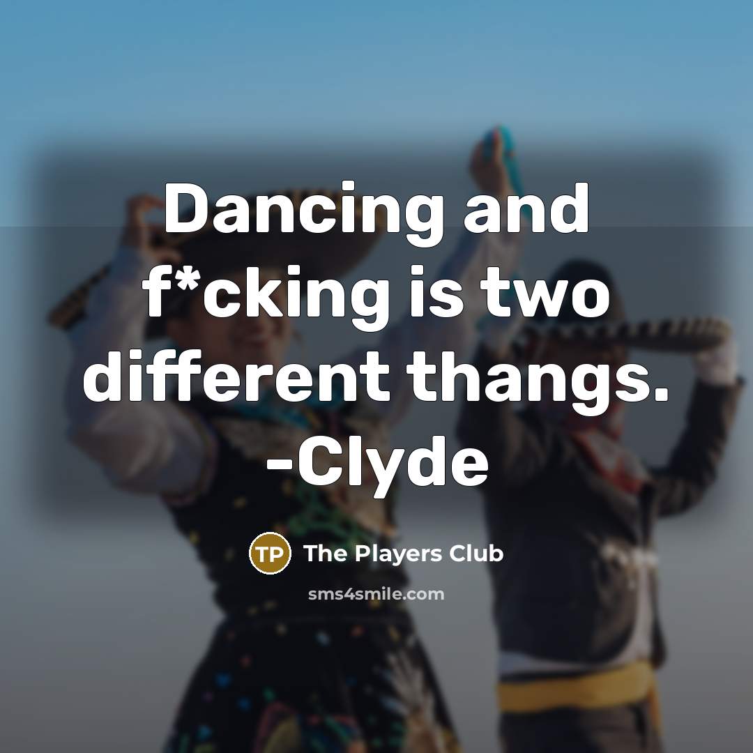 “Dancing and f*cking is two different thangs. -Clyde” quote by The Players Club