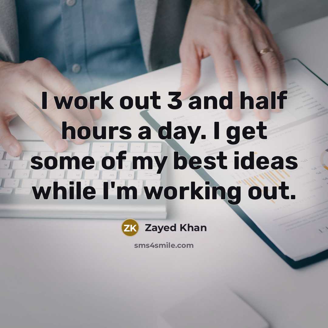 “I work out 3 and half hours a day. I get some of my best ideas while I'm working out.” quote by Zayed Khan