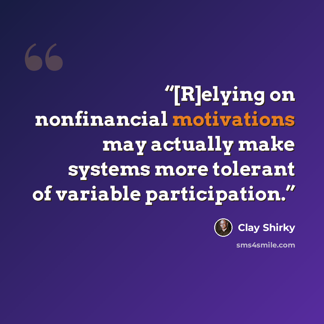 “[R]elying on nonfinancial motivations may actually make systems more tolerant of variable participation.” quote by Clay Shirky