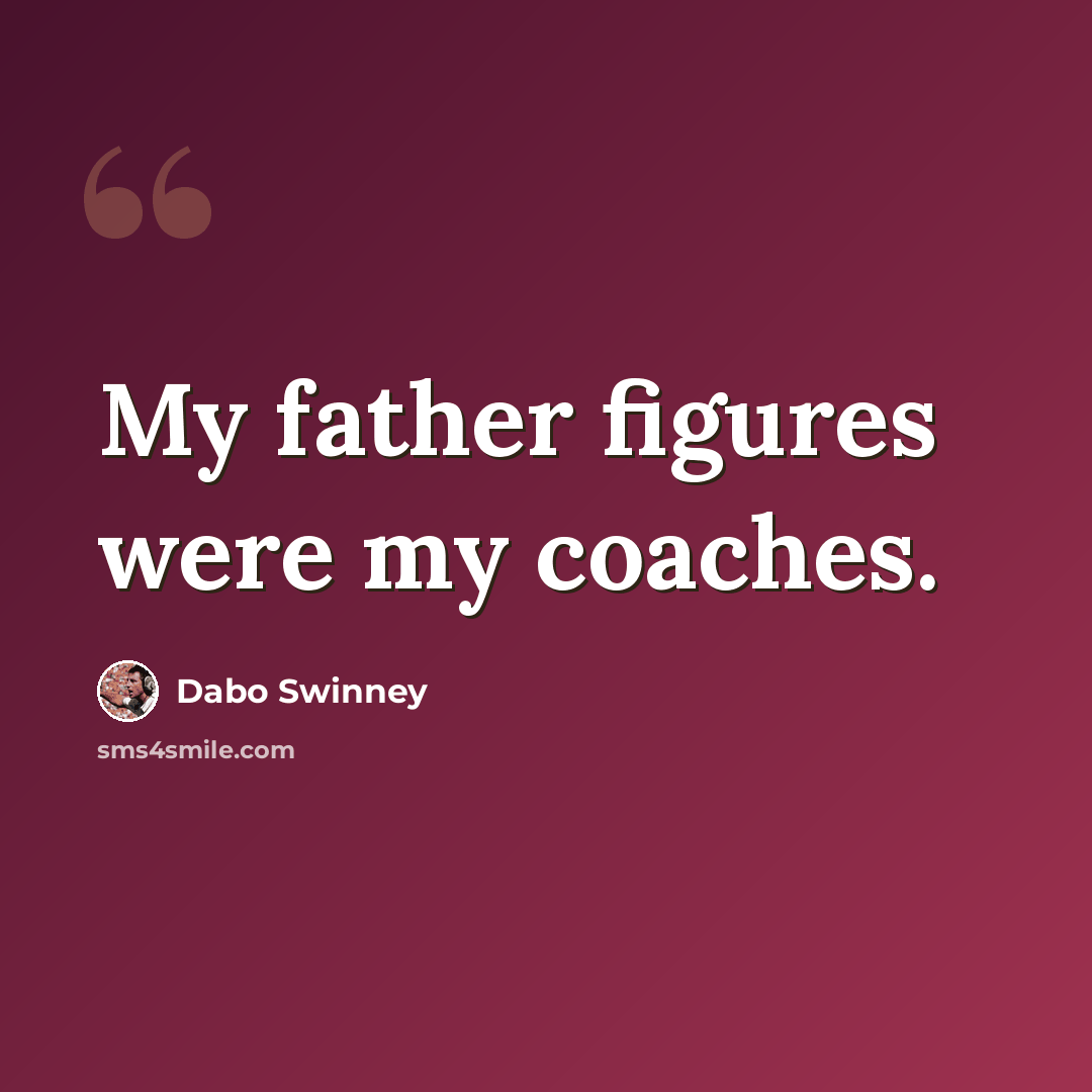 “My father figures were my coaches.” quote by Dabo Swinney