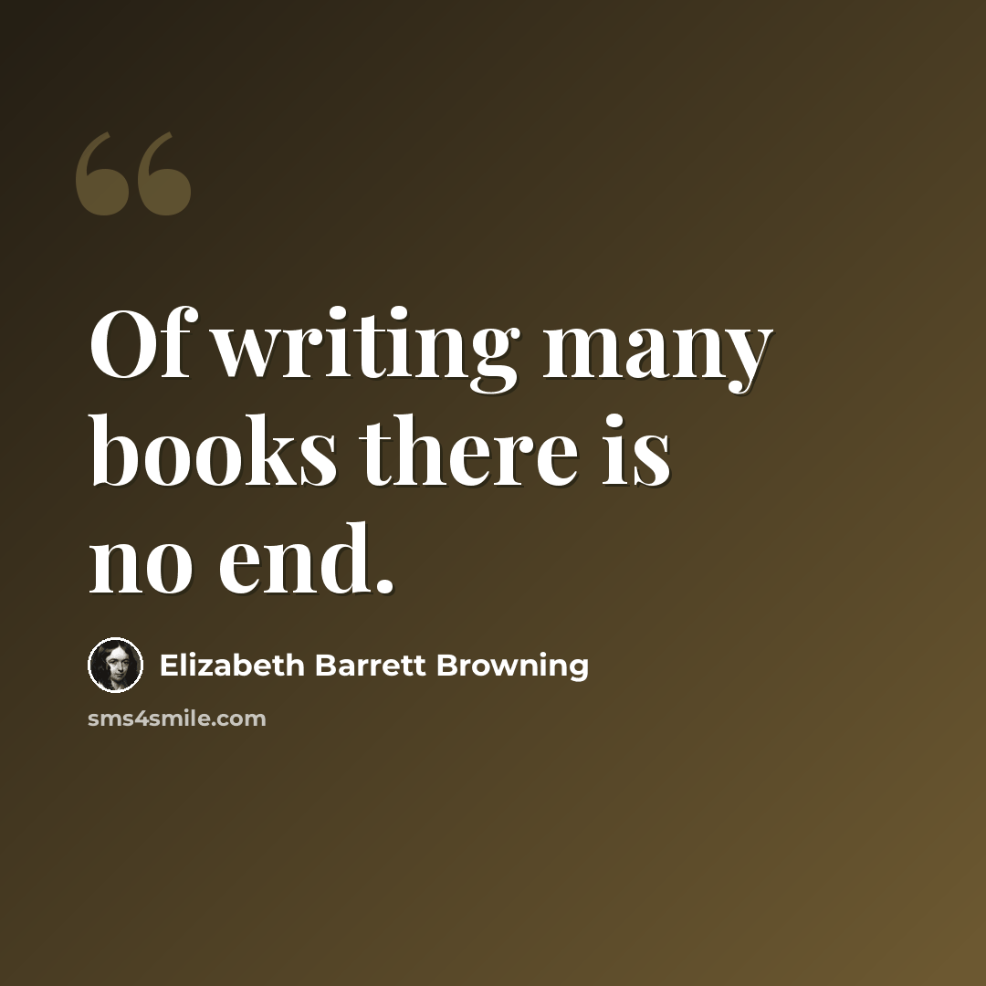 “Of writing many books there is no end.” quote by Elizabeth Barrett Browning