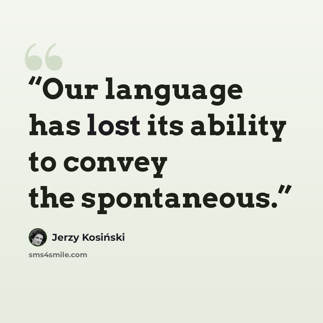 “Our language has lost its ability to convey the spontaneous.” quote by Jerzy Kosiński