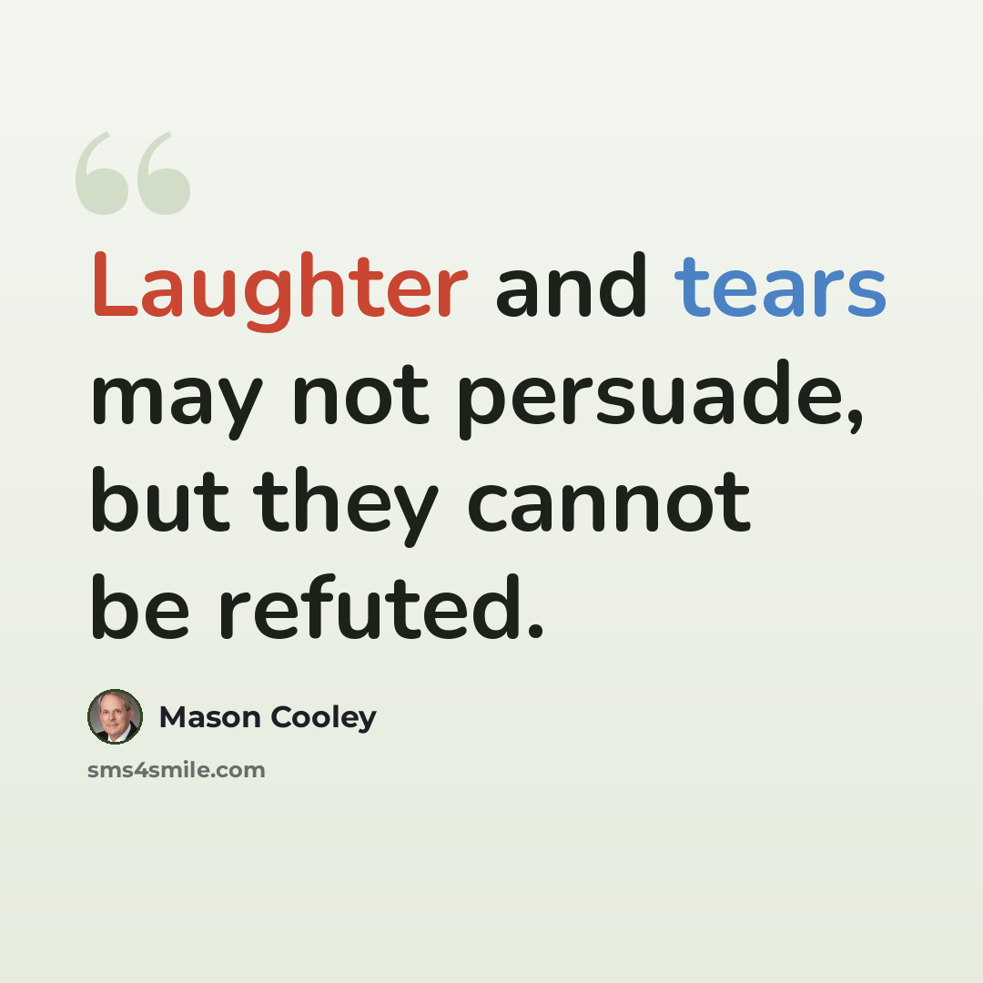 “Laughter and tears may not persuade, but they cannot be refuted.” quote by Mason Cooley
