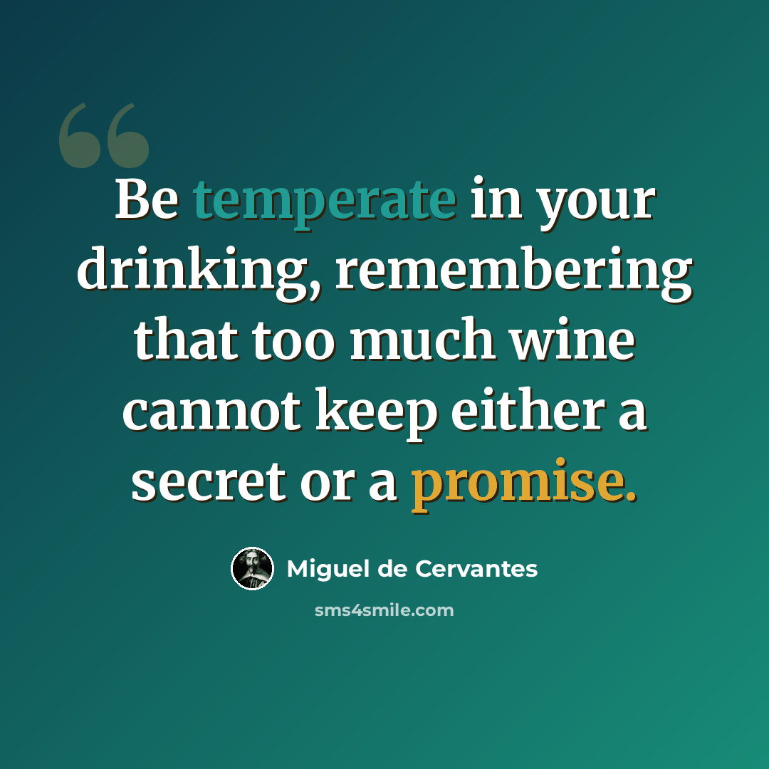 “Be temperate in your drinking, remembering that too much wine cannot keep either a secret or a promise.” quote by Miguel de Cervantes