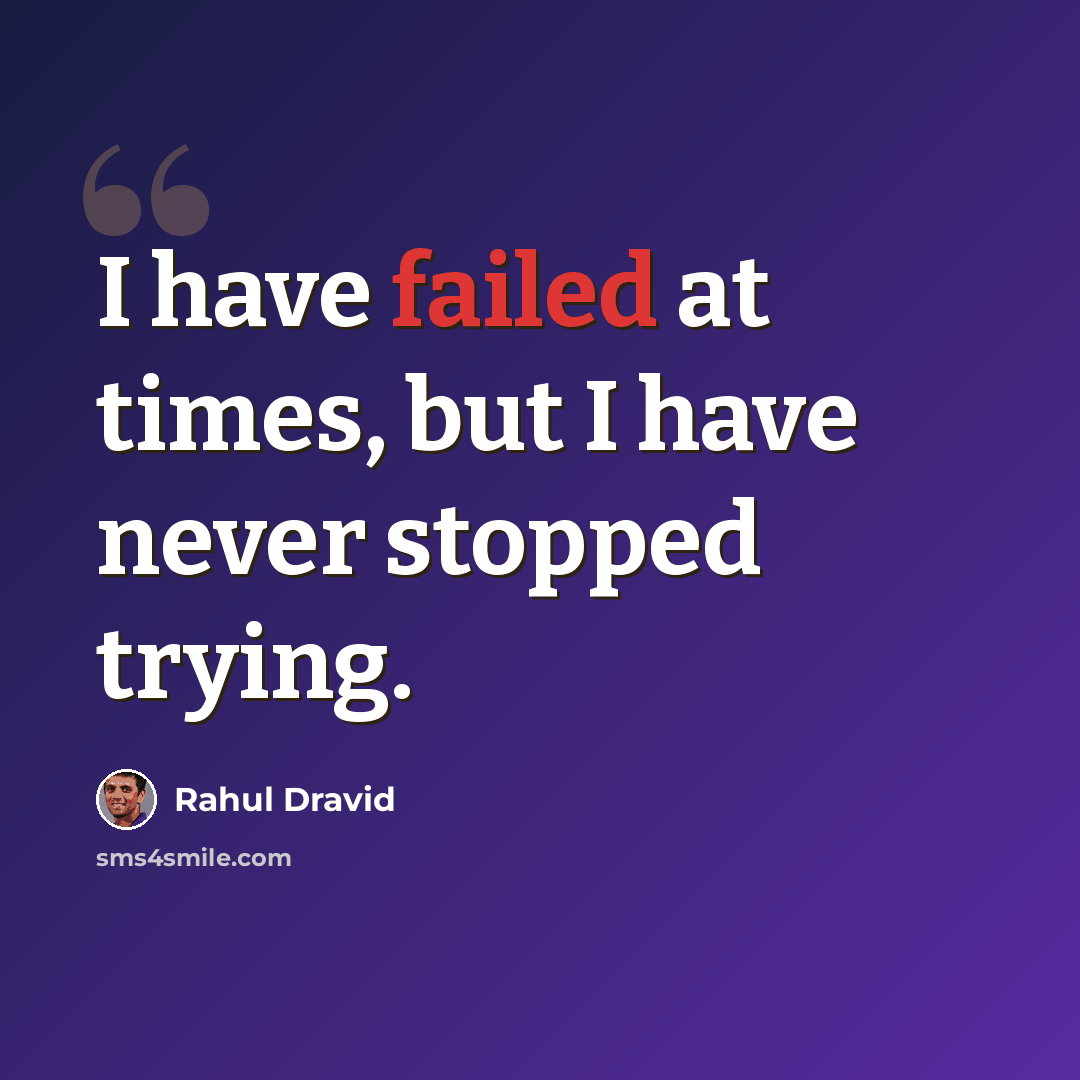 “I have failed at times, but I have never stopped trying.” quote by Rahul Dravid