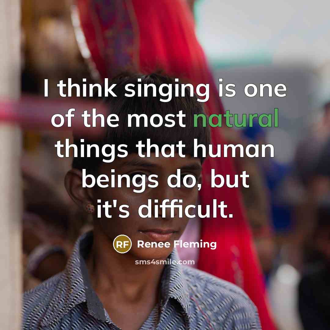 “I think singing is one of the most natural things that human beings do, but it's difficult.” quote by Renee Fleming