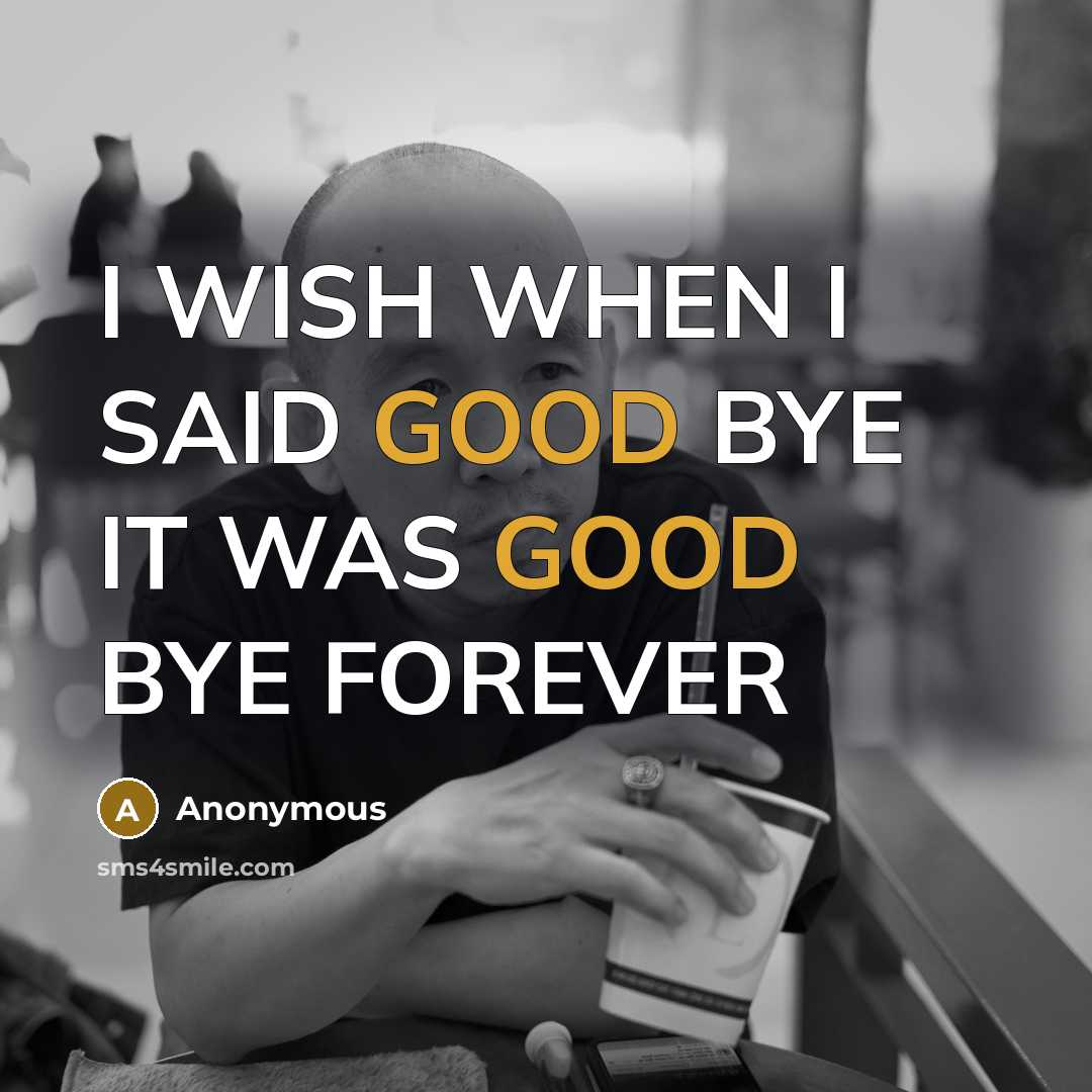 “I WISH WHEN I SAID GOOD BYE IT WAS GOOD BYE FOREVER” quote by Anonymous