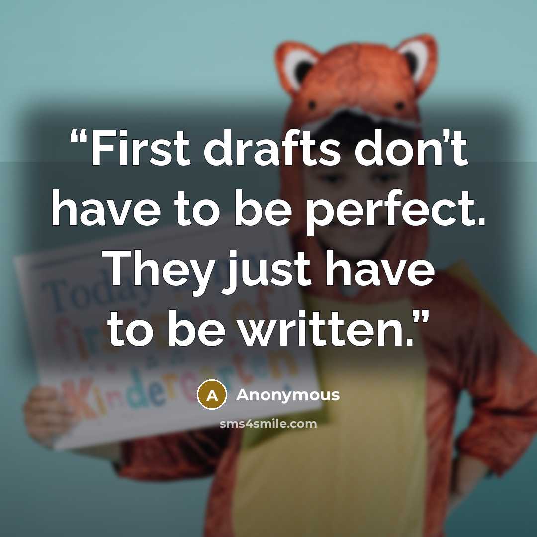 “First drafts don’t have to be perfect. They just have to be written.” quote by Anonymous