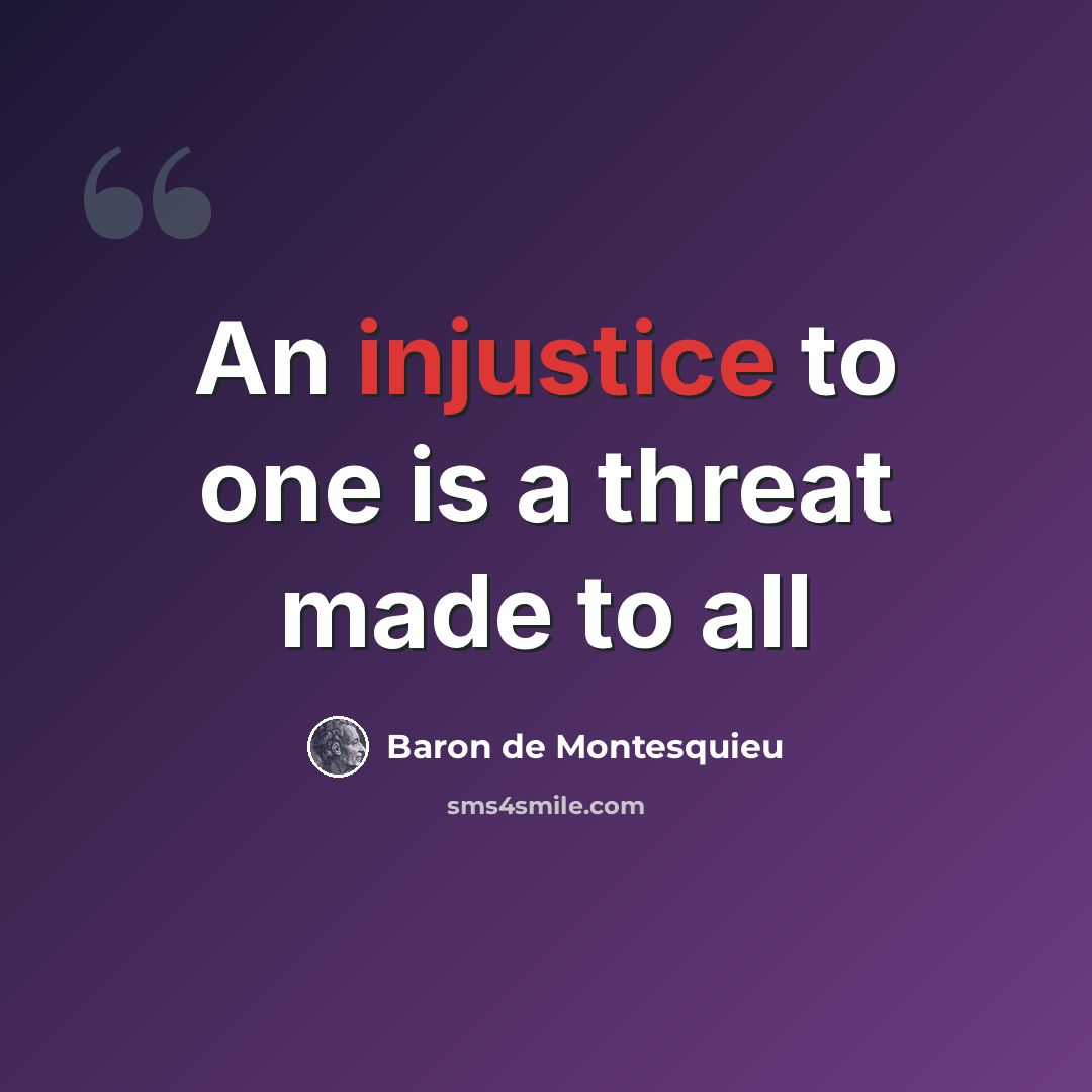 “An injustice to one is a threat made to all” quote by Baron de Montesquieu