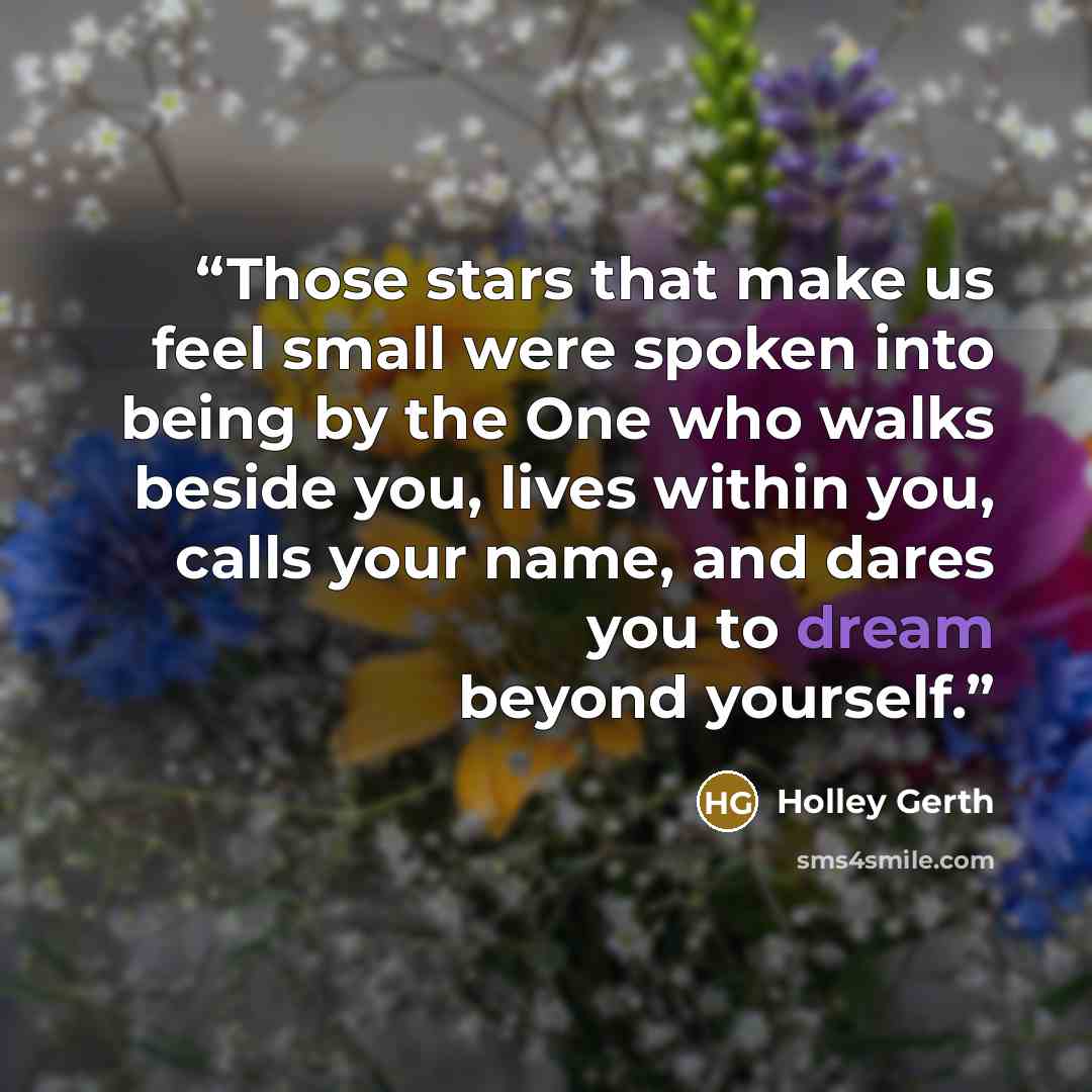 “Those stars that make us feel small were spoken into being by the One who walks beside you, lives within you, calls your name, and dares you to dream beyond yourself.” quote by Holley Gerth