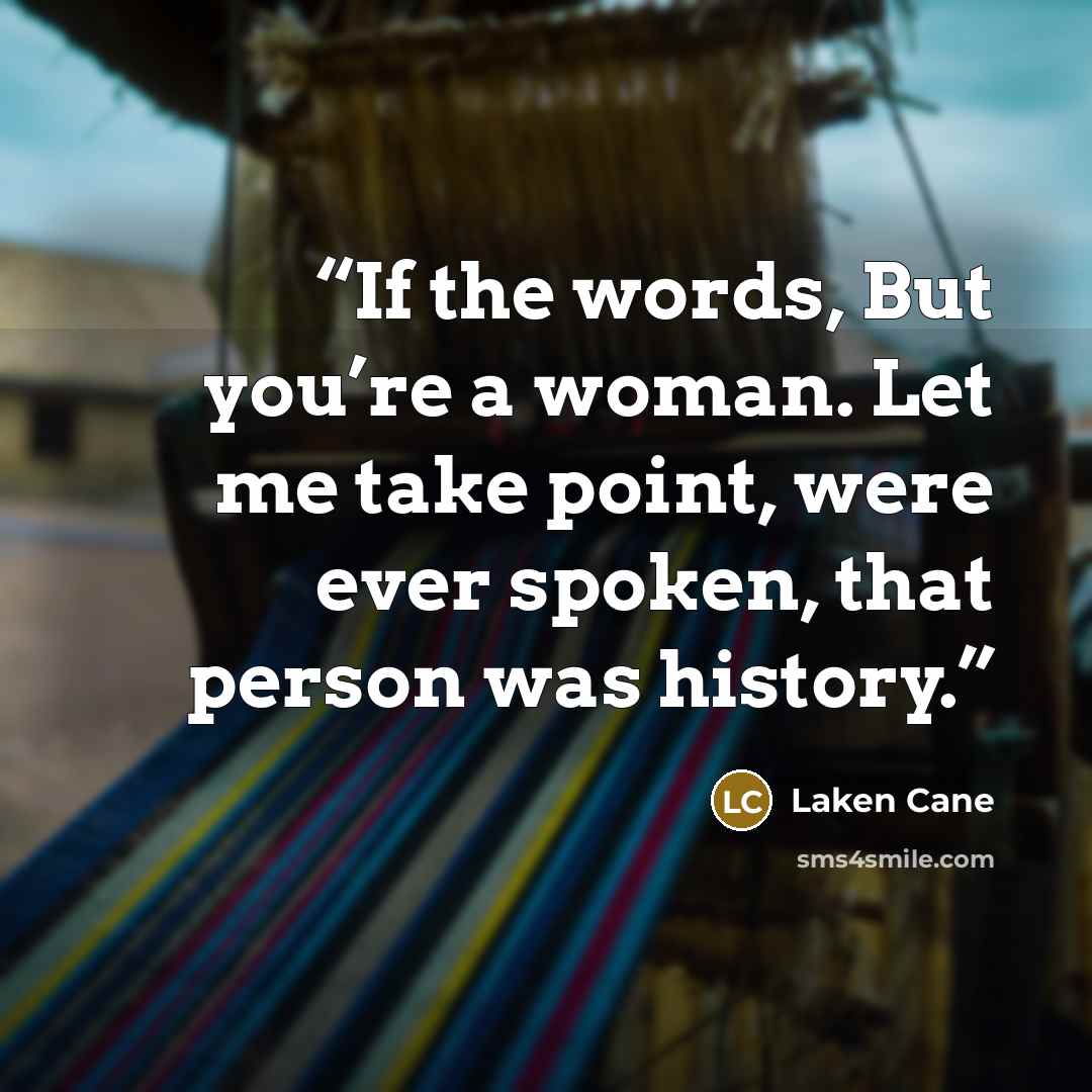 “If the words, But you’re a woman. Let me take point, were ever spoken, that person was history.” quote by Laken Cane