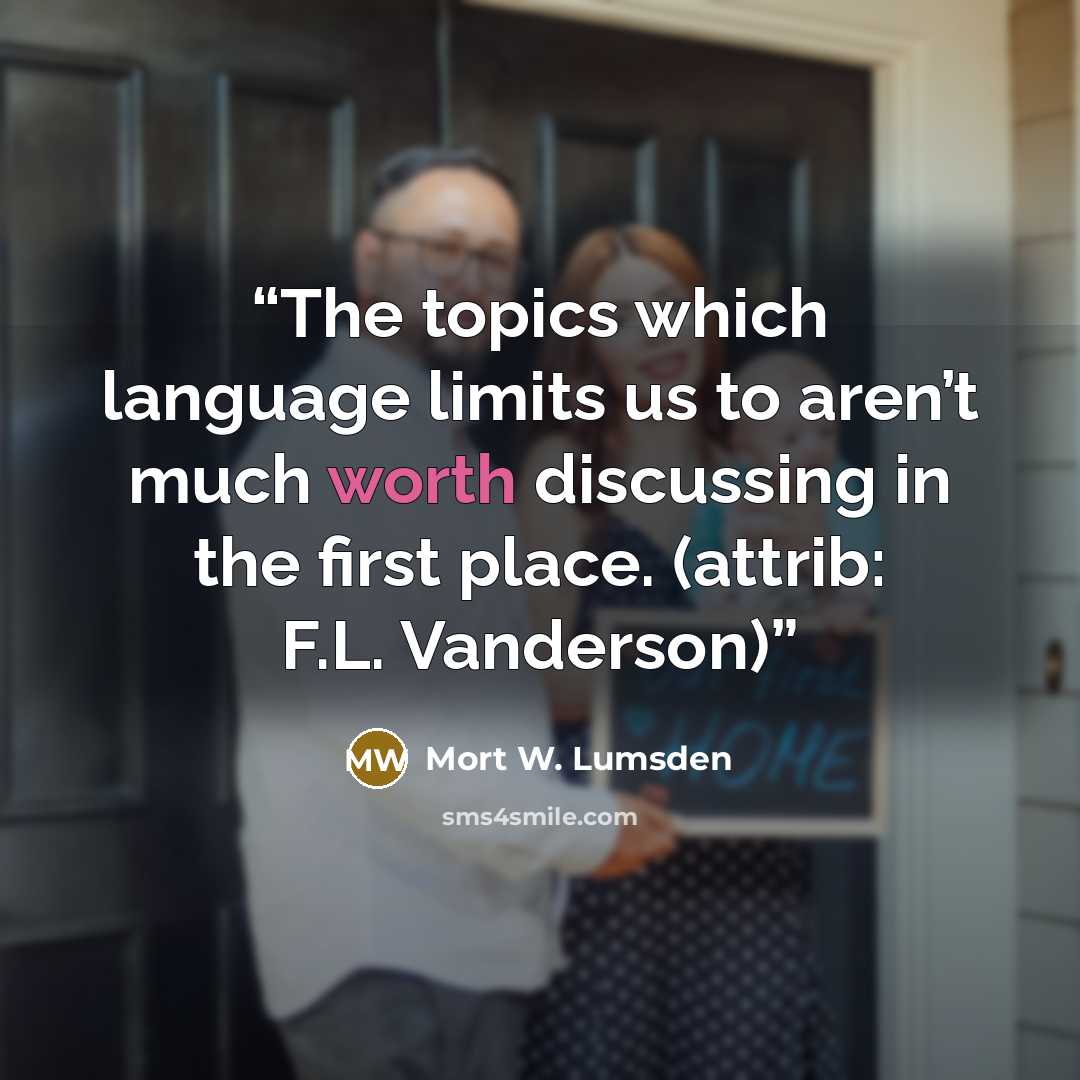 “The topics which language limits us to aren’t much worth discussing in the first place. (attrib: F.L. Vanderson)” quote by Mort W. Lumsden