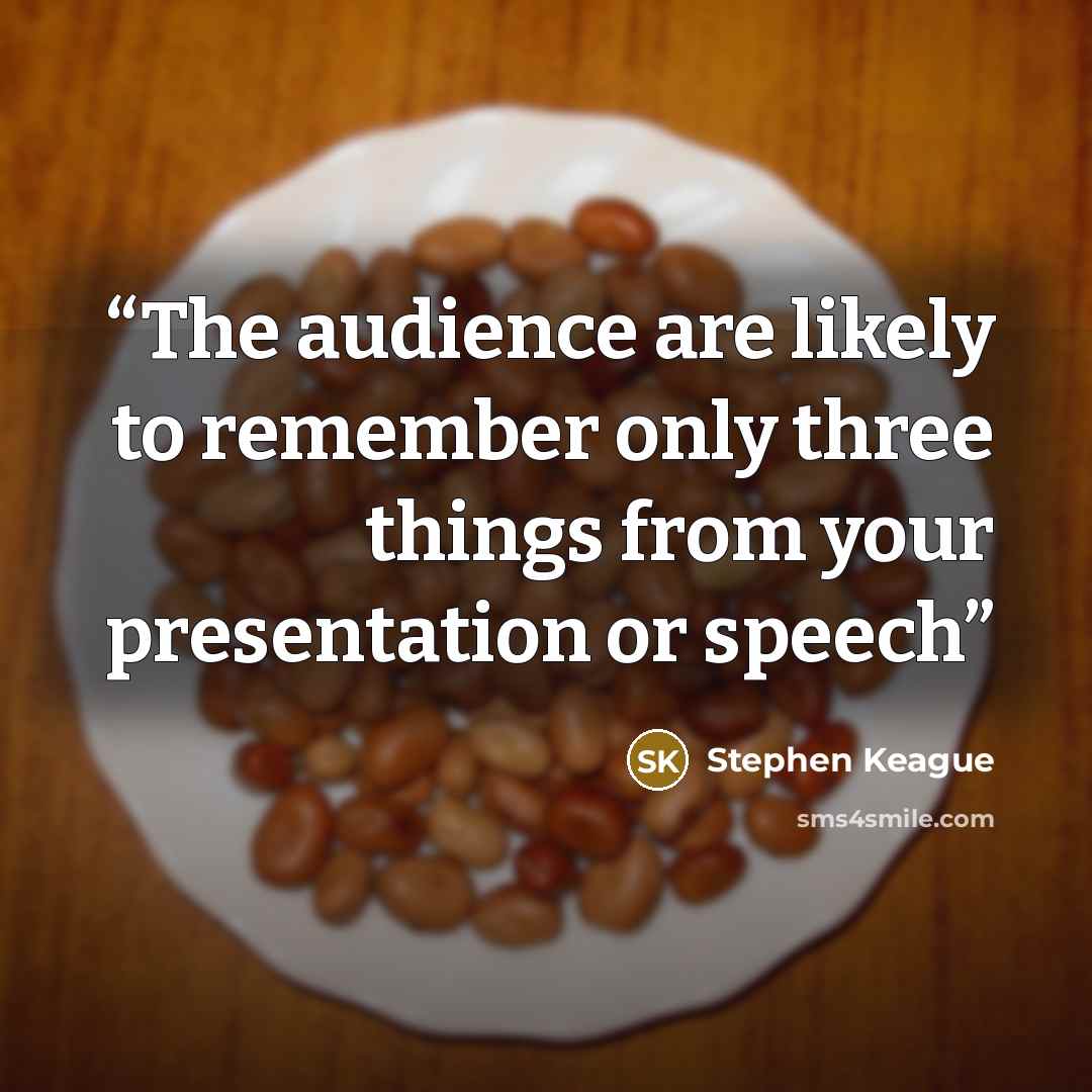 “The audience are likely to remember only three things from your presentation or speech” quote by Stephen Keague