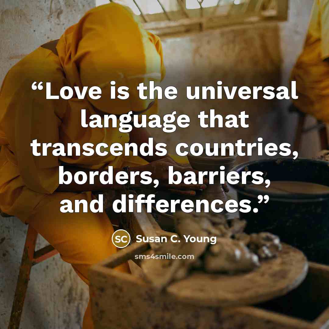 “Love is the universal language that transcends countries, borders, barriers, and differences.” quote by Susan C. Young