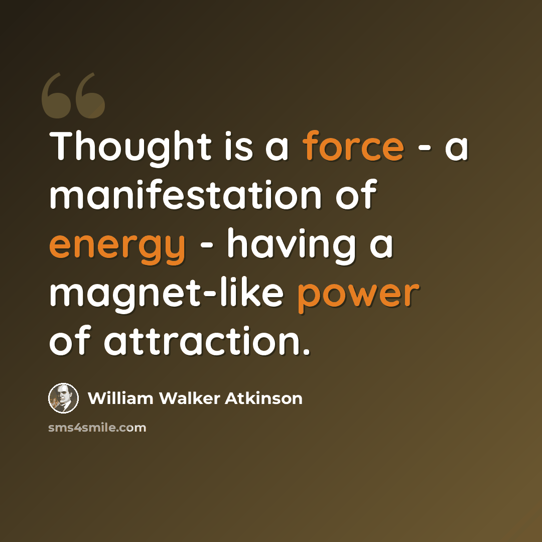 “Thought is a force - a manifestation of energy - having a magnet-like power of attraction.” quote by William Walker Atkinson