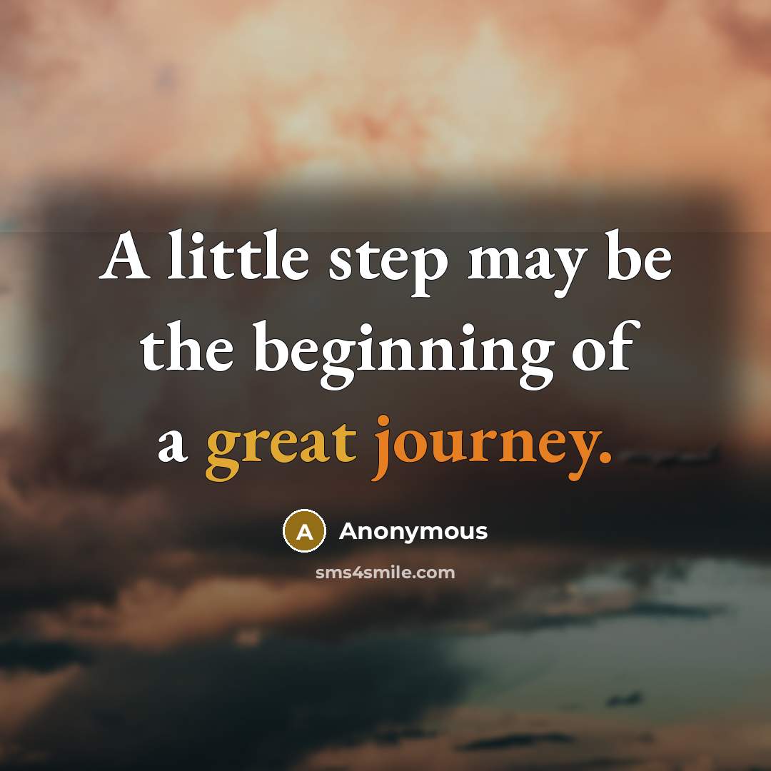 “A little step may be the beginning of a great journey.” quote by Anonymous
