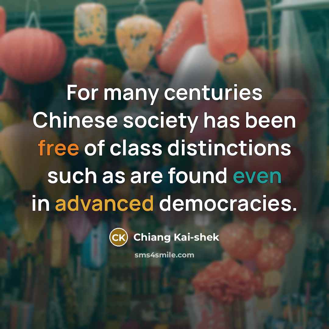 “For many centuries Chinese society has been free of class distinctions such as are found even in advanced democracies.” quote by Chiang Kai-shek