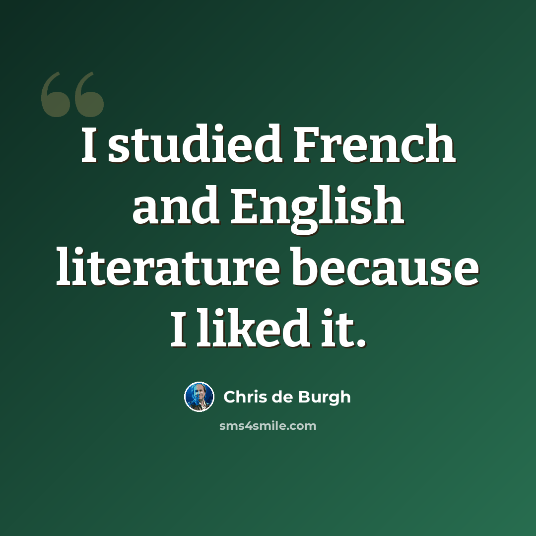 “I studied French and English literature because I liked it.” quote by Chris de Burgh