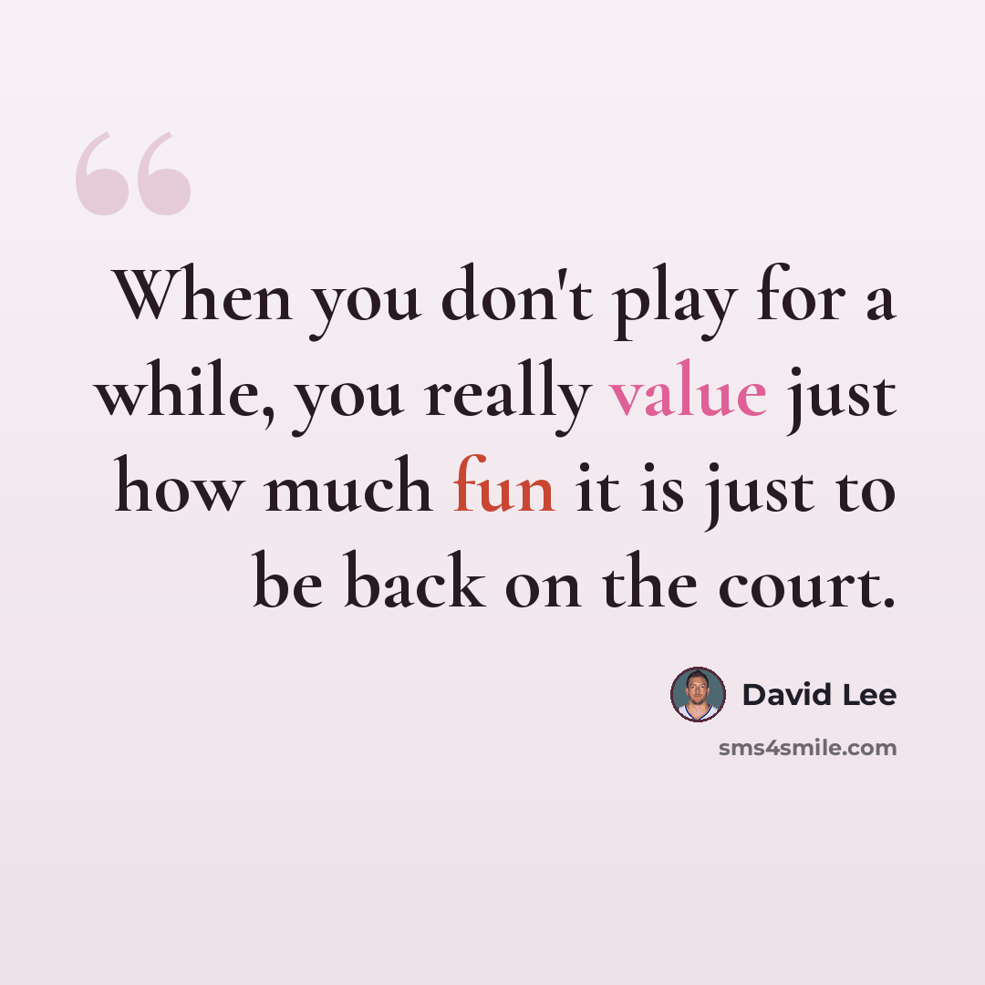“When you don't play for a while, you really value just how much fun it is just to be back on the court.” quote by David Lee