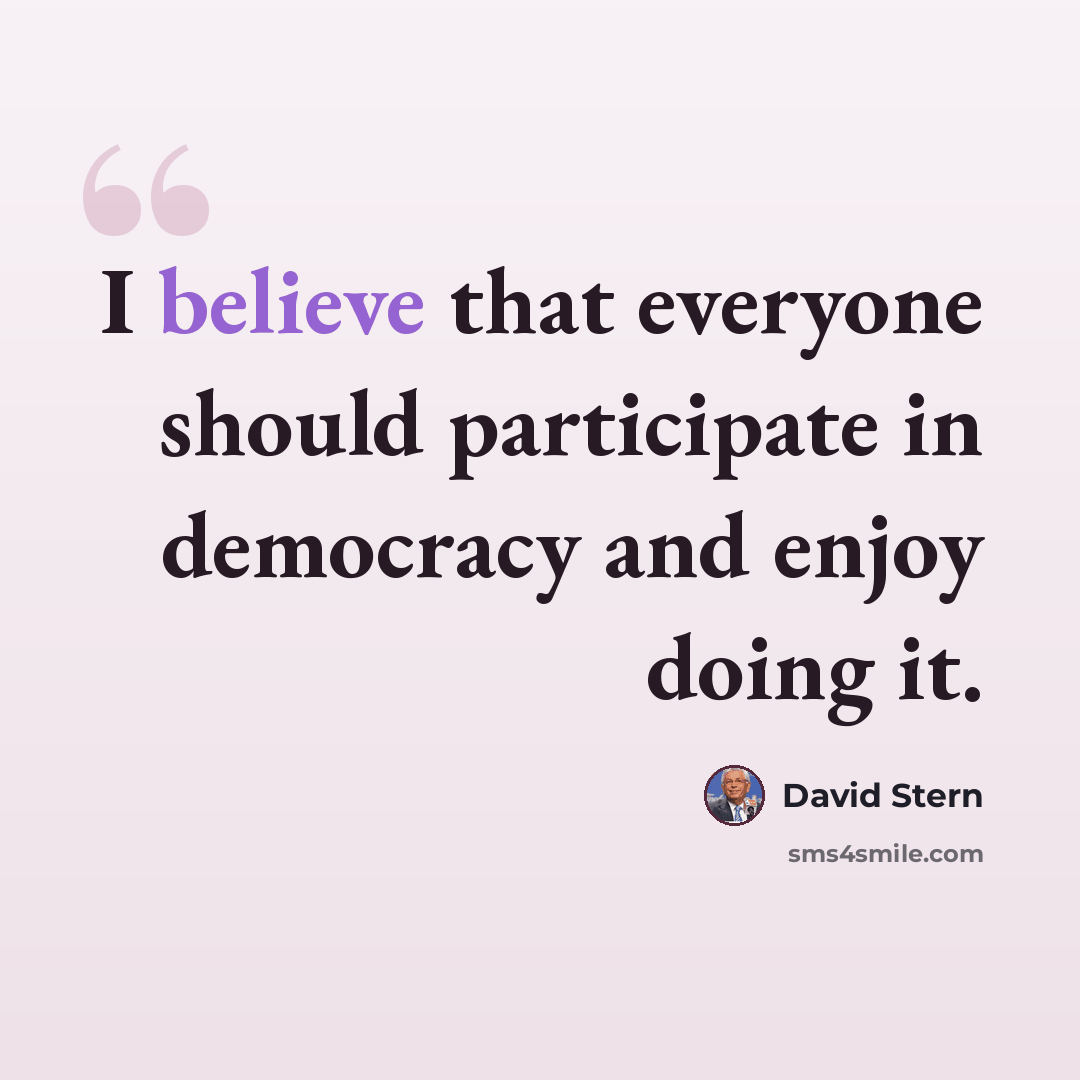 “I believe that everyone should participate in democracy and enjoy doing it.” quote by David Stern