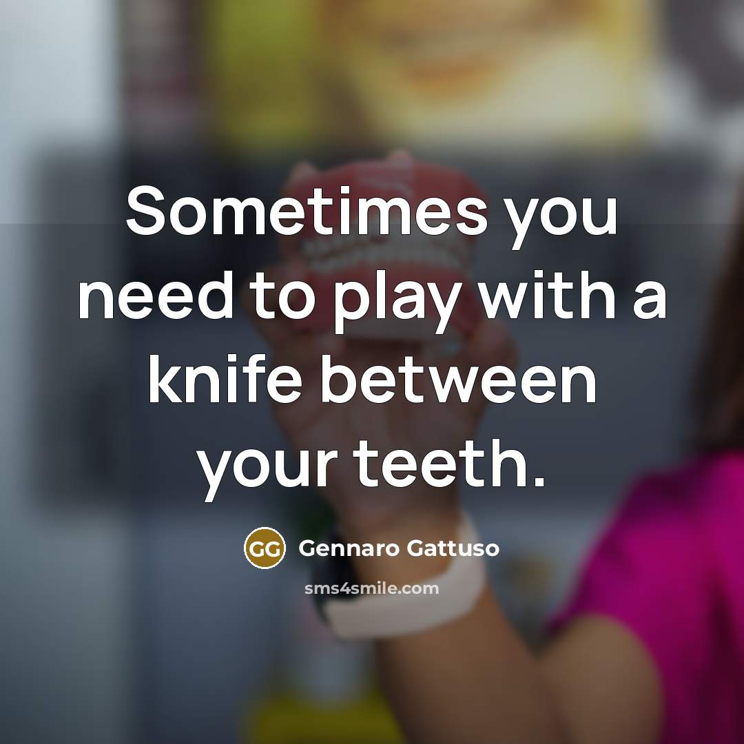 “Sometimes you need to play with a knife between your teeth.” quote by Gennaro Gattuso
