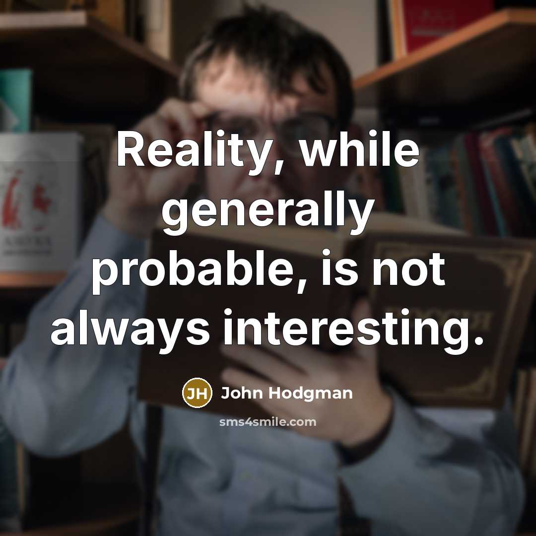 “Reality, while generally probable, is not always interesting.” quote by John Hodgman