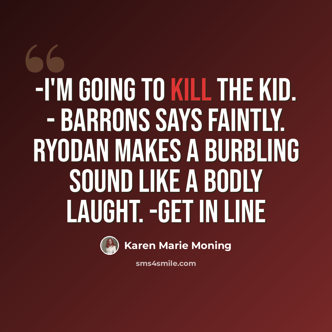 “-I'm going to kill the kid. - Barrons says faintly. Ryodan makes a burbling sound like a bodly laught. -Get in line” quote by Karen Marie Moning