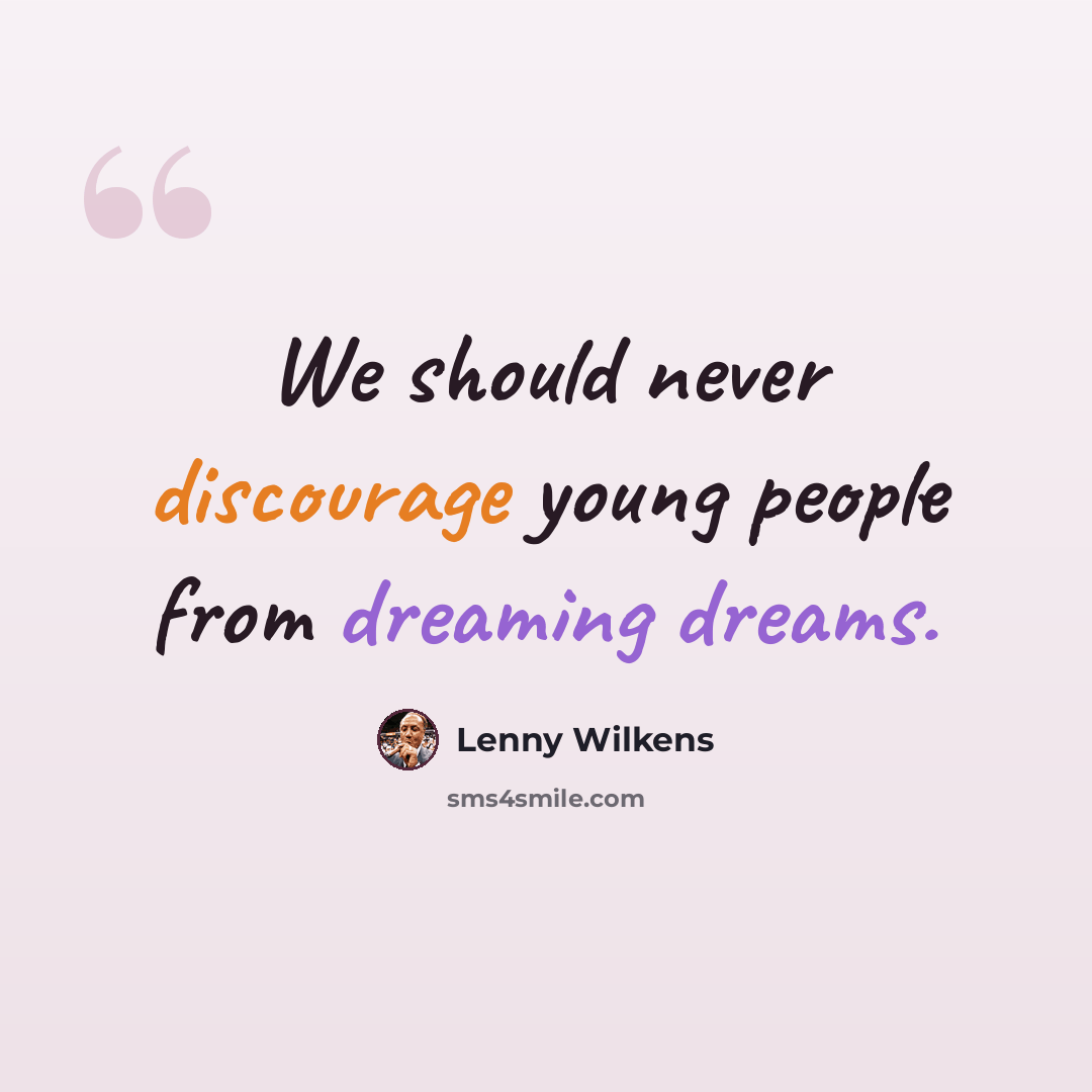 “We should never discourage young people from dreaming dreams.” quote by Lenny Wilkens