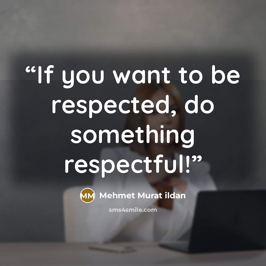 “If you want to be respected, do something respectful!” quote by Mehmet Murat ildan