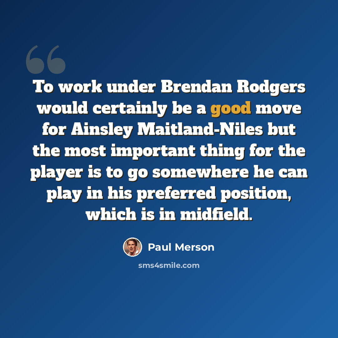 “To work under Brendan Rodgers would certainly be a good move for Ainsley Maitland-Niles but the most important thing for the player is to go somewhere he can play in his preferred position, which is in midfield.” quote by Paul Merson