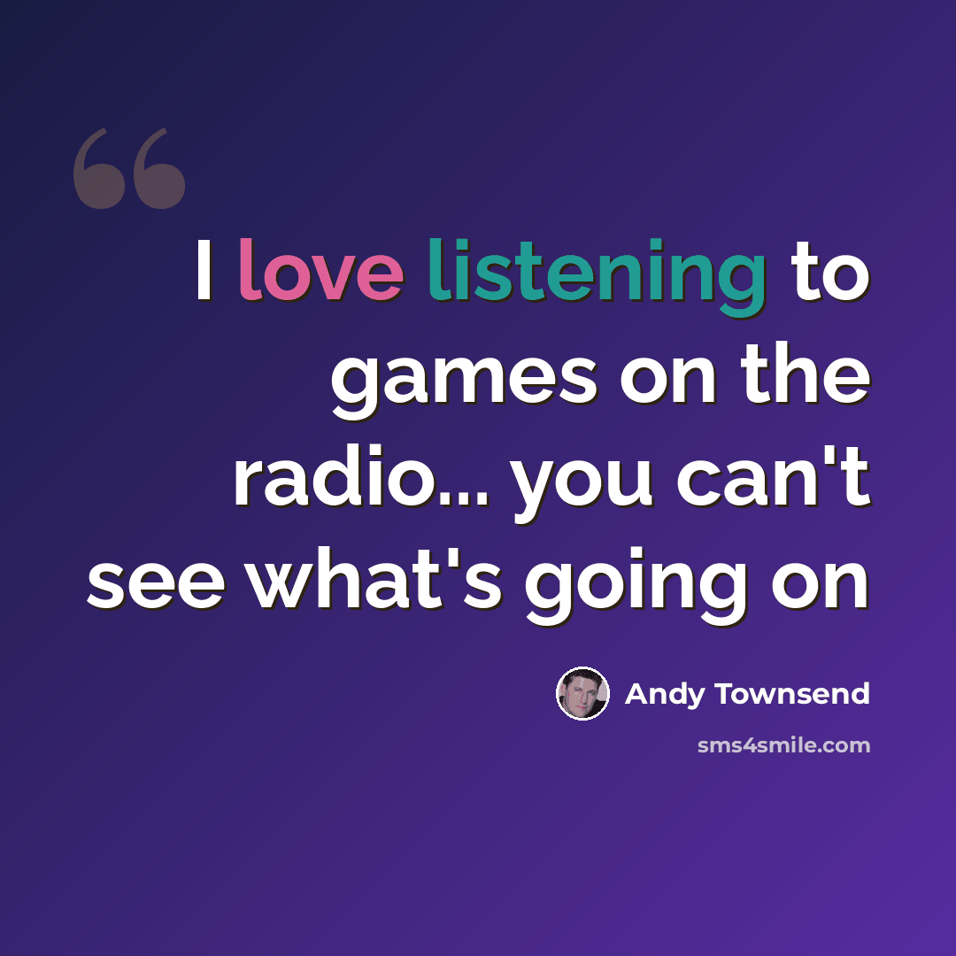 “I love listening to games on the radio... you can't see what's going on” quote by Andy Townsend