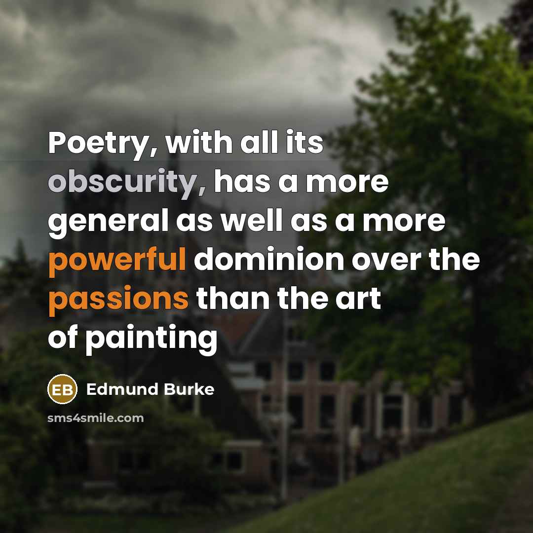 “Poetry, with all its obscurity, has a more general as well as a more powerful dominion over the passions than the art of painting” quote by Edmund Burke