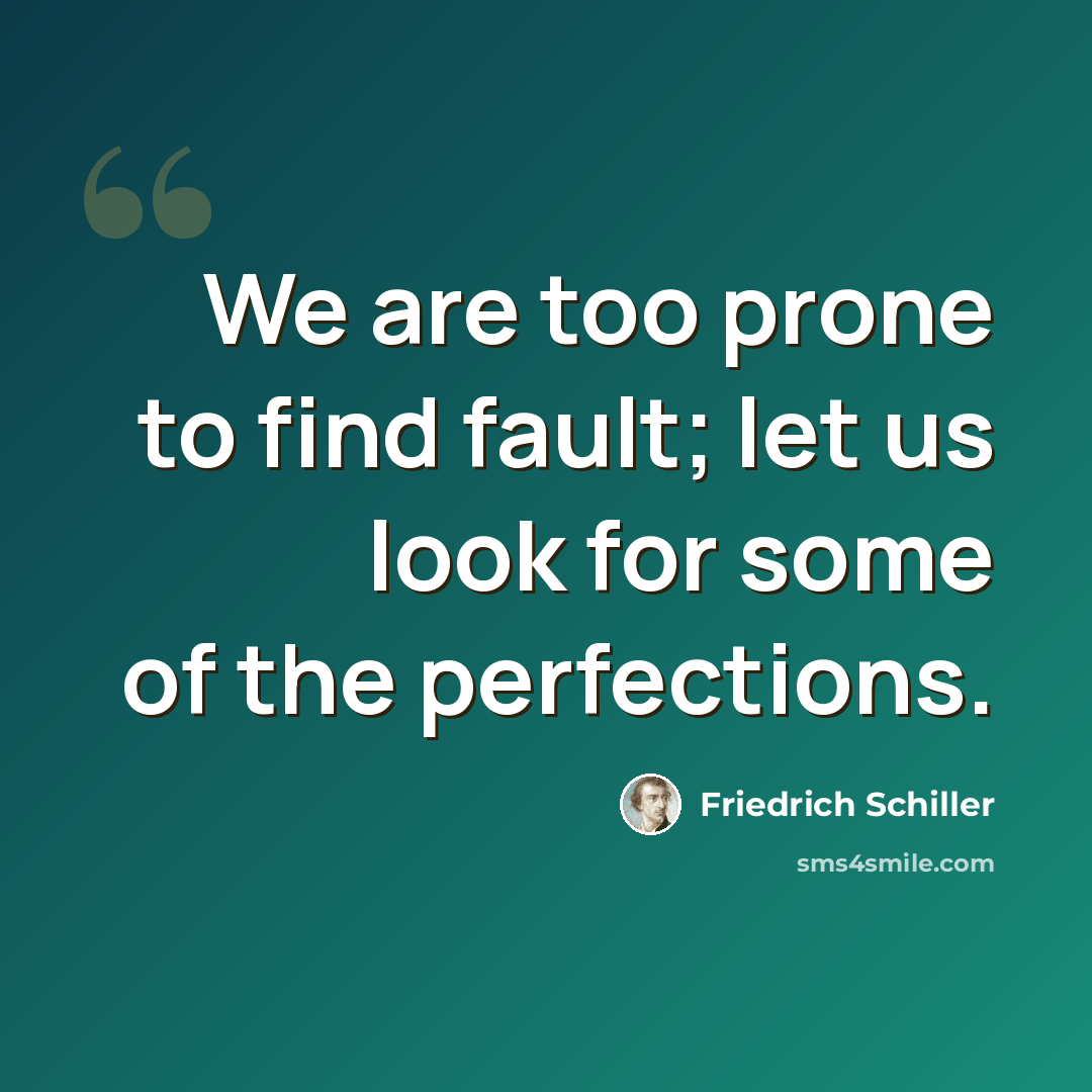 “We are too prone to find fault; let us look for some of the perfections.” quote by Friedrich Schiller