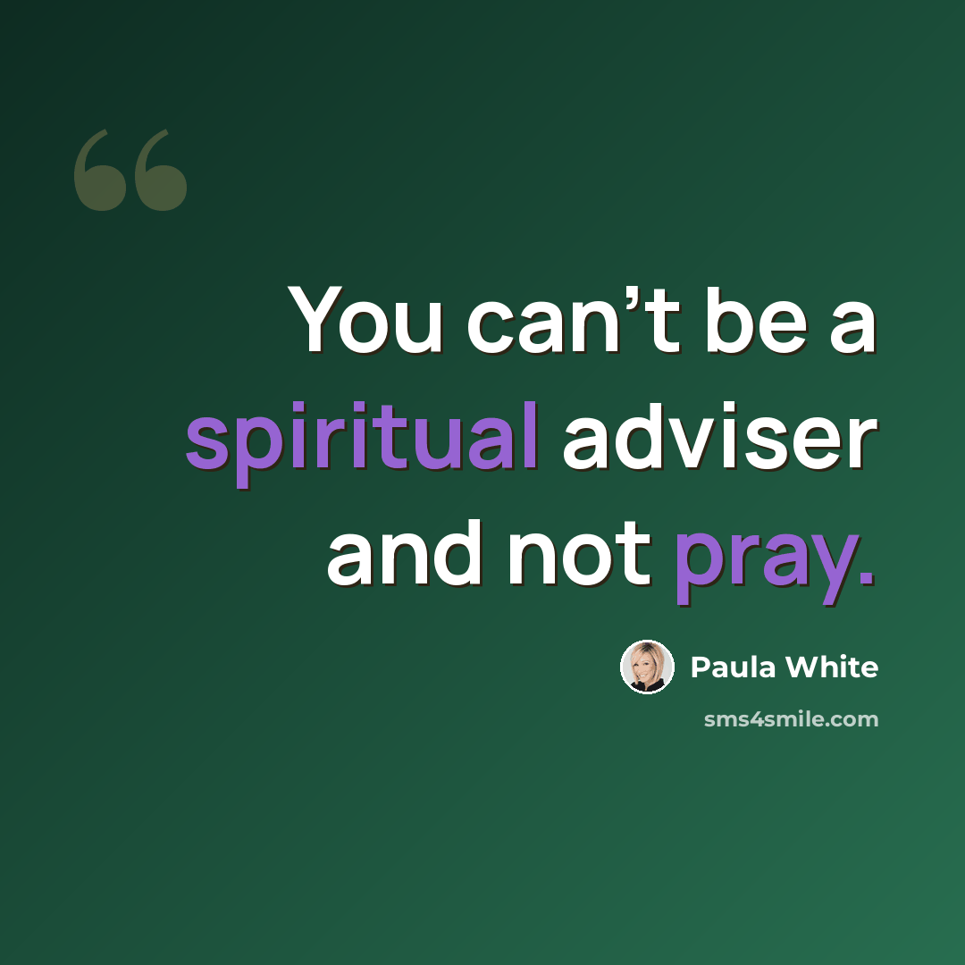 “You can't be a spiritual adviser and not pray.” quote by Paula White