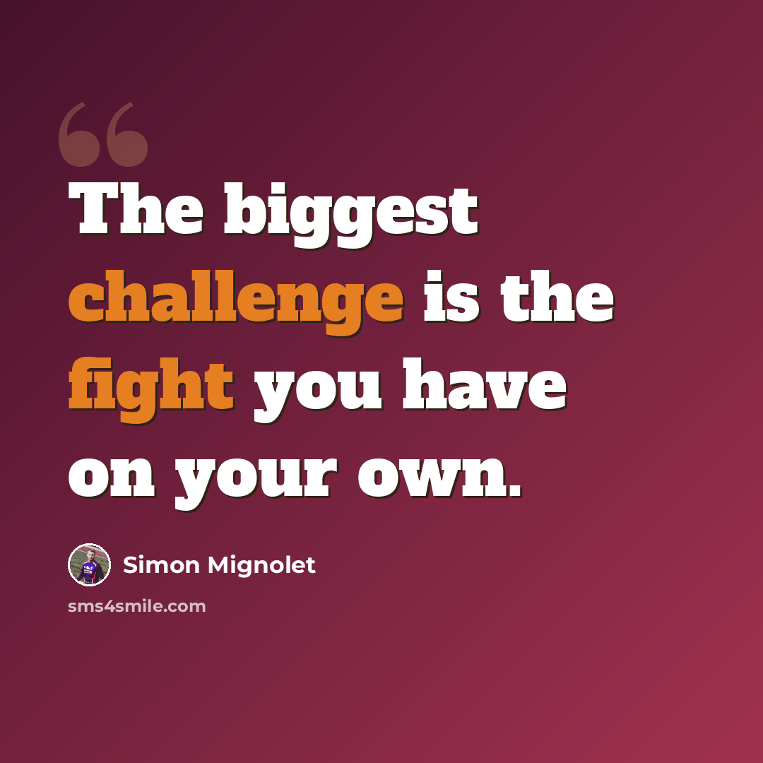 “The biggest challenge is the fight you have on your own.” quote by Simon Mignolet
