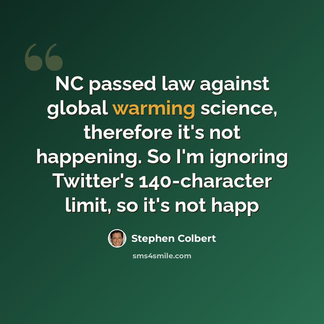 “NC passed law against global warming science, therefore it's not happening. So I'm ignoring Twitter's 140-character limit, so it's not happ” quote by Stephen Colbert