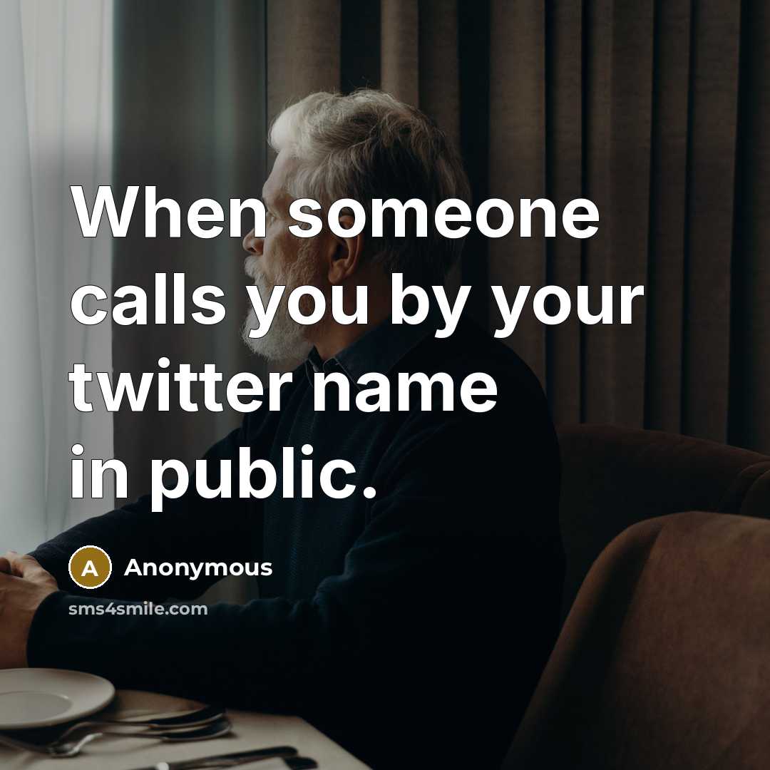 “When someone calls you by your twitter name in public.” quote by Anonymous