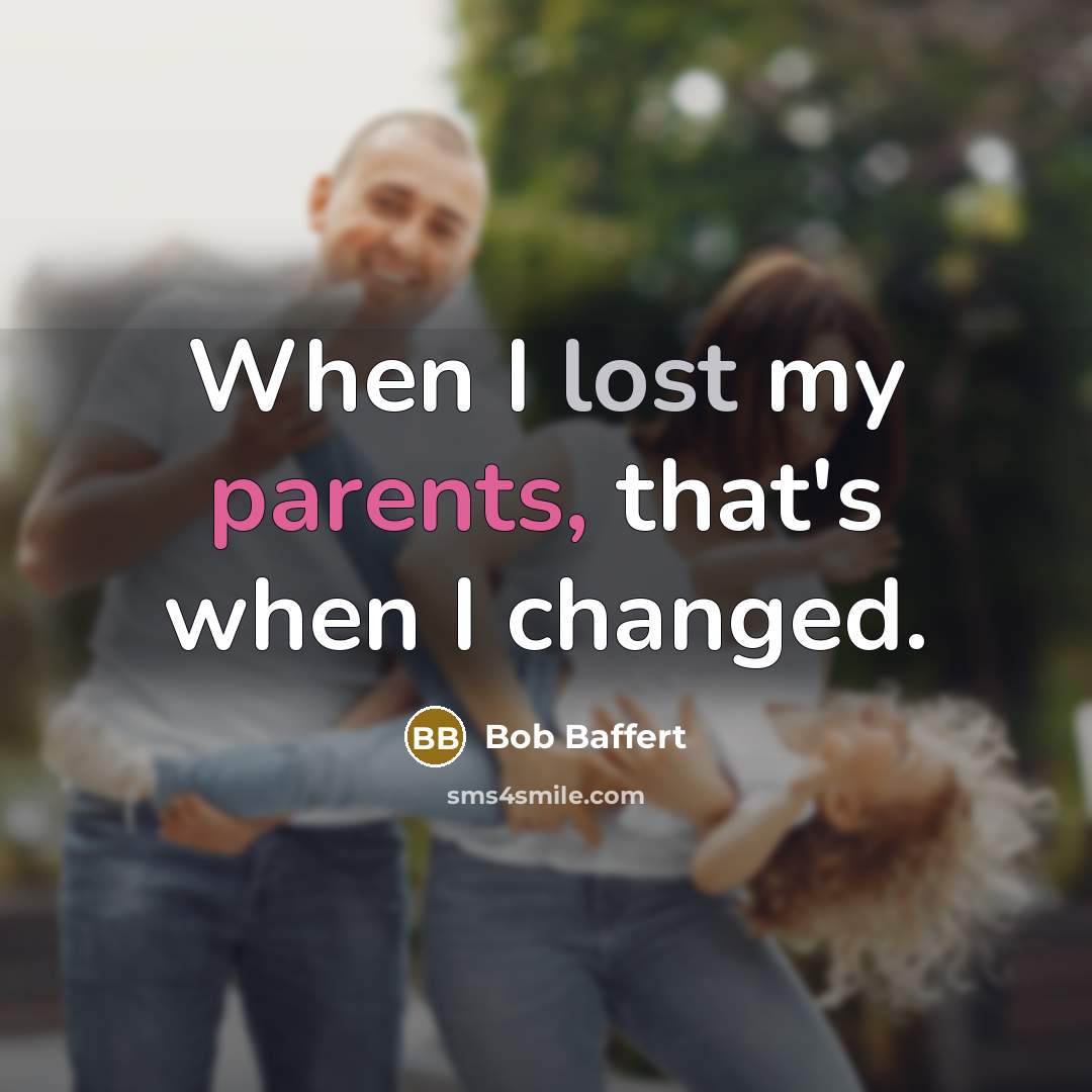 “When I lost my parents, that's when I changed.” quote by Bob Baffert