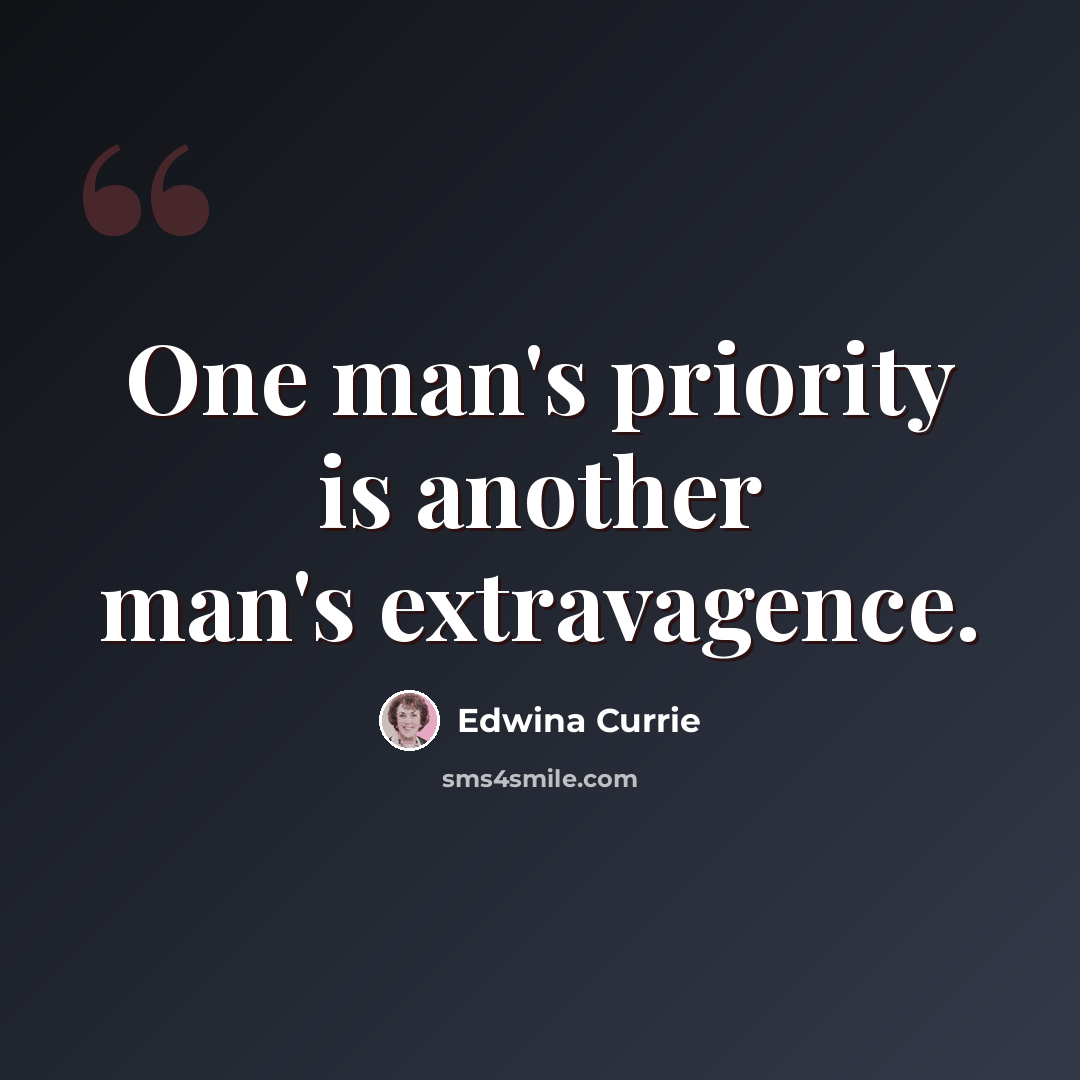 “One man's priority is another man's extravagence.” quote by Edwina Currie