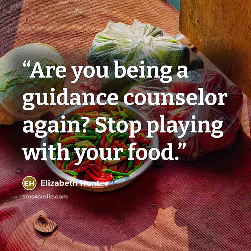 “Are you being a guidance counselor again? Stop playing with your food.” quote by Elizabeth Hunter