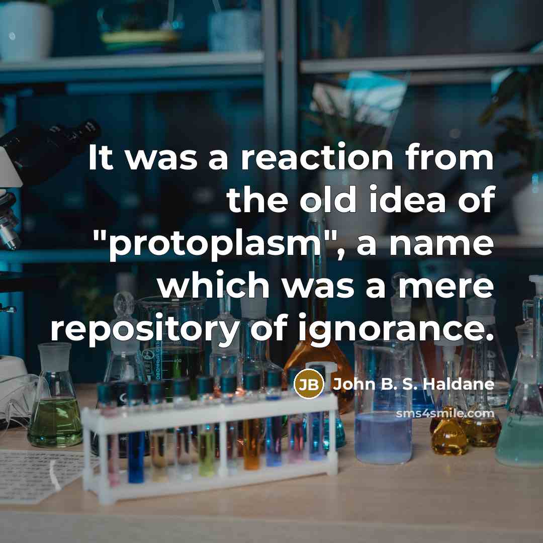 “It was a reaction from the old idea of "protoplasm", a name which was a mere repository of ignorance.” quote by John B. S. Haldane