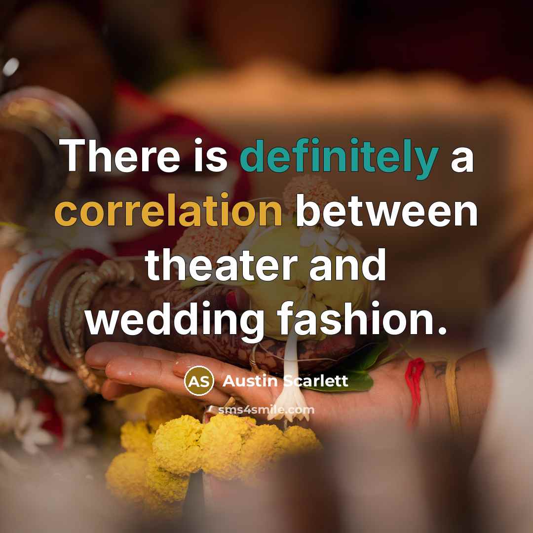 “There is definitely a correlation between theater and wedding fashion.” quote by Austin Scarlett