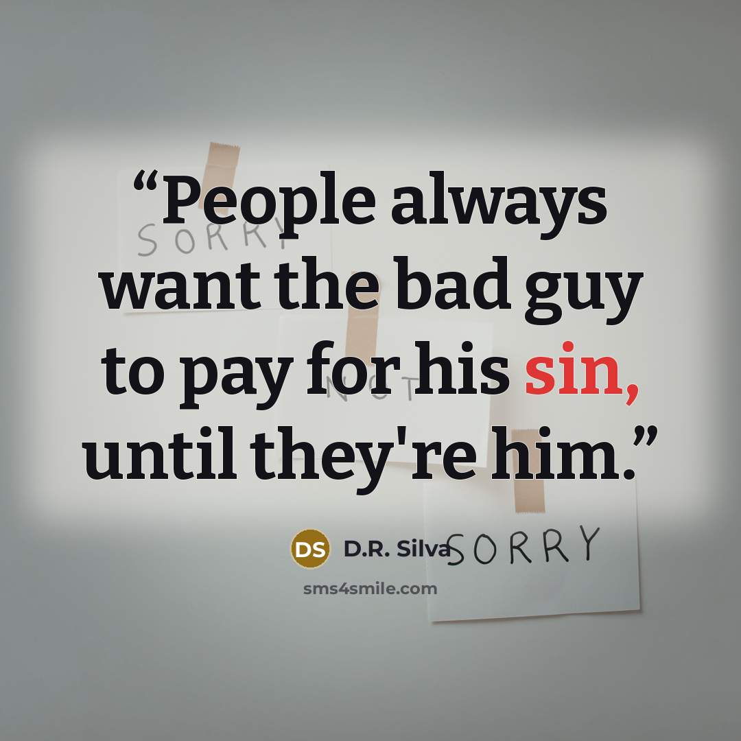 “People always want the bad guy to pay for his sin, until they're him.” quote by D.R. Silva